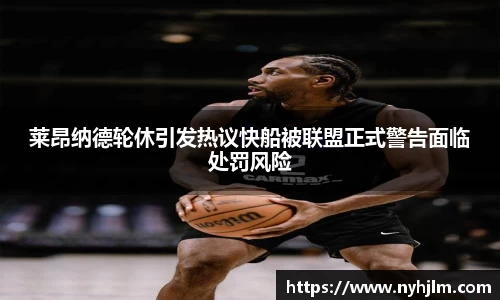 莱昂纳德轮休引发热议快船被联盟正式警告面临处罚风险