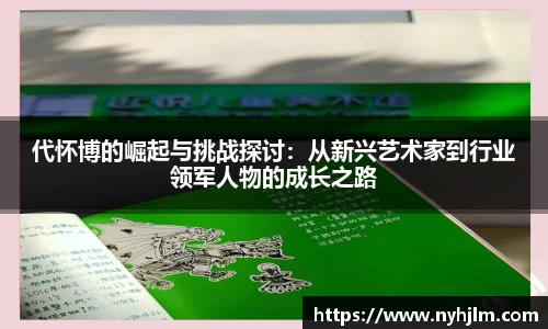 代怀博的崛起与挑战探讨：从新兴艺术家到行业领军人物的成长之路